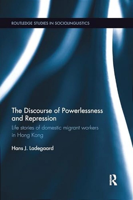 The Discourse Of Powerlessness And Repression: Life Stories Of Domestic Migrant Workers In Hong Kong-..