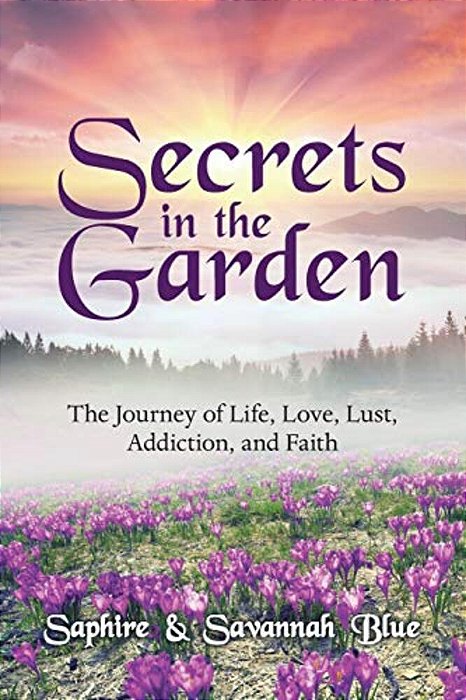 Secrets In The Garden: The Journey Of Life, Love, Lust, Addiction, And Faith-..