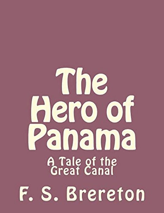 The Hero Of Panama: A Tale Of The Great Canal-..