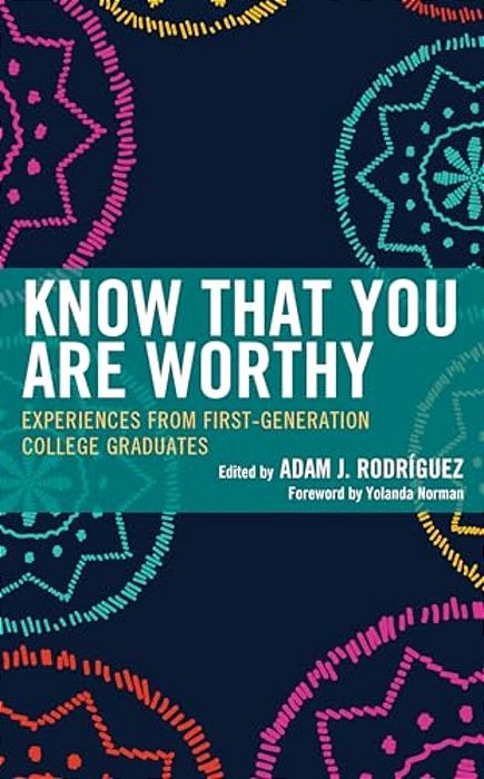 Know That You Are Worthy: Experiences From First-Generation College Graduates-..