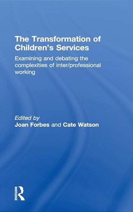 The Transformation Of Children's Services: Examining And Debating The Complexities Of Inter/Professional Working-..