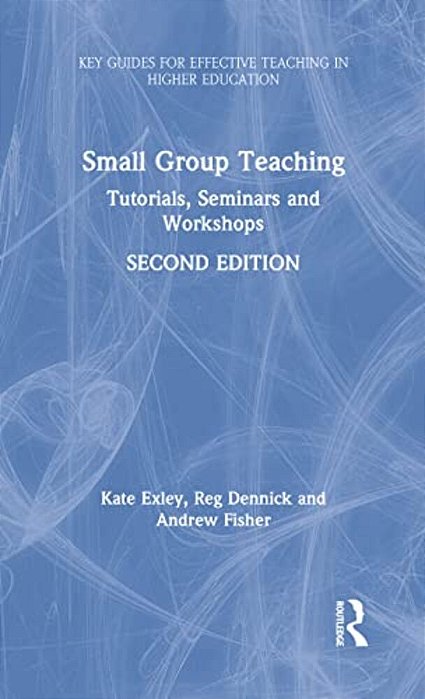 Small Group Teaching: Tutorials, Seminars And Workshops-..
