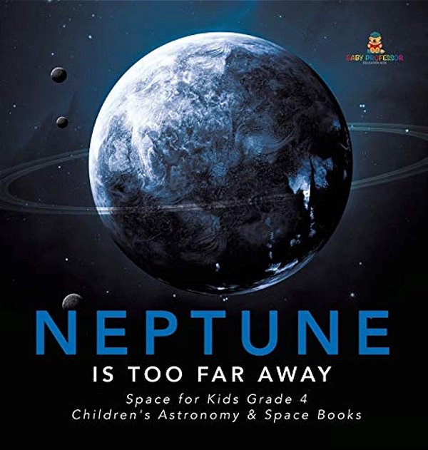 Neptune Is Too Far Away Space For Kids Grade 4 Children's Astronomy & Space Books-..