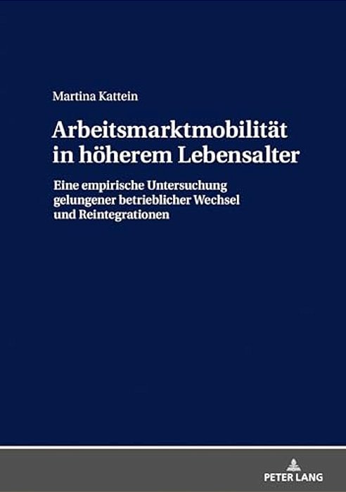Arbeitsmarktmobilitaet In Hoeherem Lebensalter: Eine Empirische Untersuchung Gelungener Betrieblicher Wechsel Und Reintegrationen-..