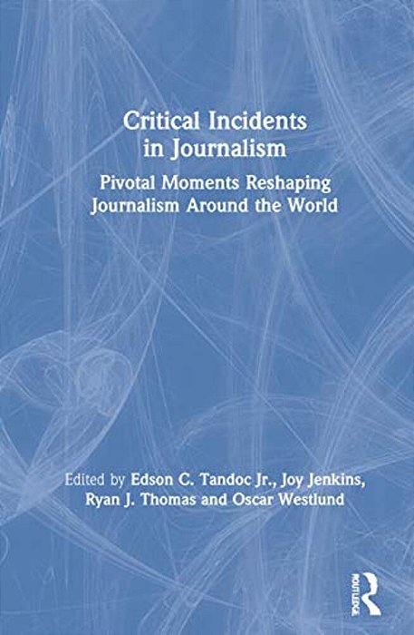 Critical Incidents In Journalism: Pivotal Moments Reshaping Journalism Around The World-..