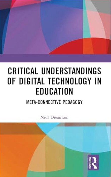 Critical Understandings Of Digital Technology In Education: Meta-Connective Pedagogy-..