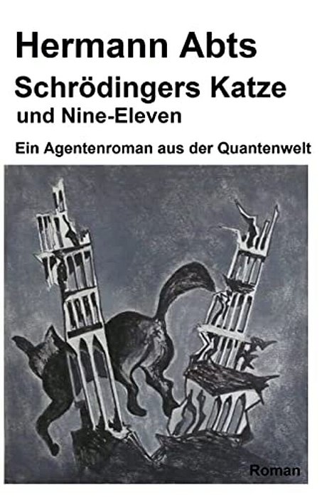 Schroedingers Katze Und Nine - Eleven: Ein Agentenroman Aus Der Quantenwelt-..
