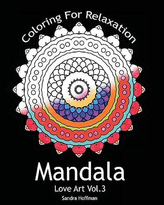 Mandala: Love Art Vol.3: Coloring For Relaxation (Inspire Creativity, Reduce Stress, And Bring Balance With 25 Mandala Coloring-..