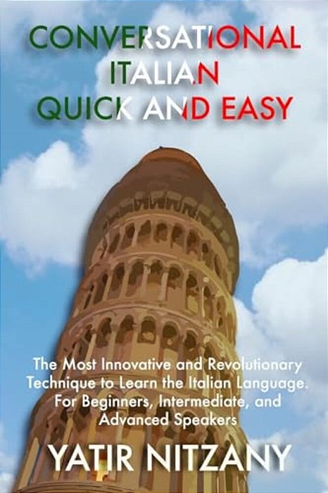 Conversational Italian Quick And Easy: The Most Innovative And Revolutionary Technique To Learn The Italian Language. For Beginners, Intermediate, And-..