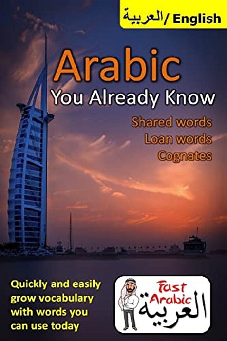 Arabic You Already Know: Shared Words, Loan Words And Cognates: The Fastest Resource Available To Easily Grow Your Arabic Vocabulary-..
