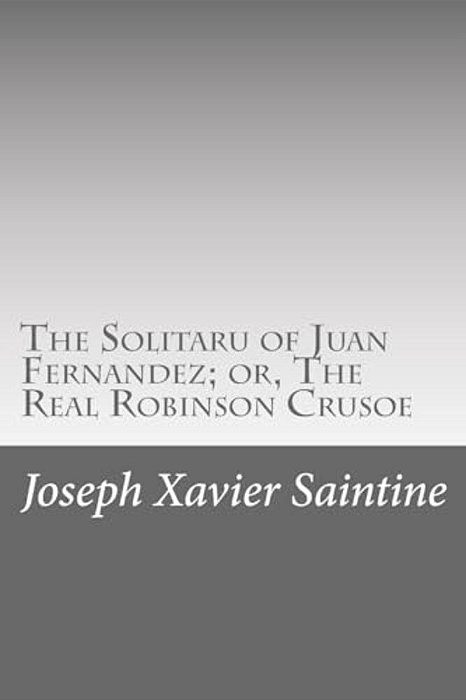 The Solitaru Of Juan Fernandez; Or, The Real Robinson Crusoe-..