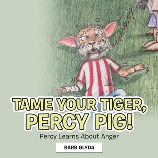 Tame Your Tiger, Percy Pig!: Percy Learns About Anger-..