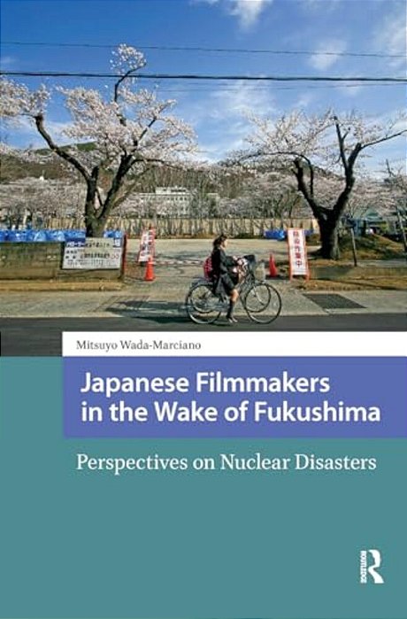 Japanese Filmmakers In The Wake Of Fukushima: Perspectives On Nuclear Disasters-..