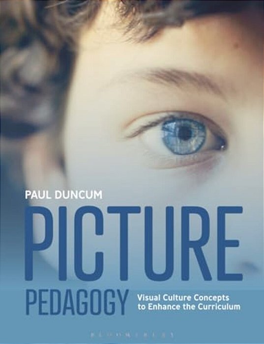 Picture Pedagogy: Visual Culture Concepts To Enhance The Curriculum-..