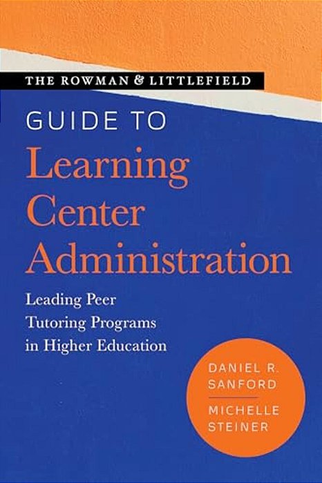 Rowman & Littlefield Guide To Learning Center Administration: Leading Peer Tutoring Programs In Higher Education-..
