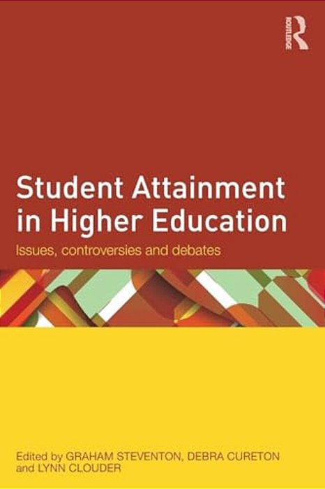 Student Attainment In Higher Education: Issues, Controversies And Debates-..