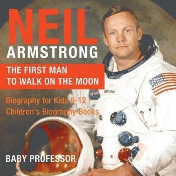 Neil Armstrong: The First Man To Walk On The Moon - Biography For Kids 9-12 Children's Biography Books-..