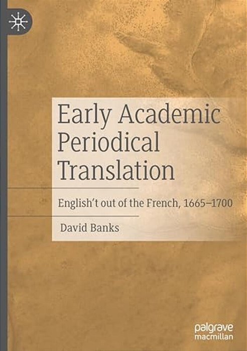 Early Academic Periodical Translation: English't Out Of The French, 1665-1700-..