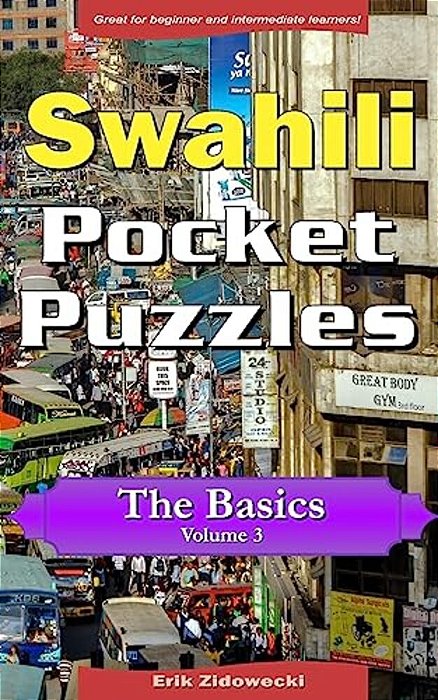 Swahili Pocket Puzzles - The Basics - Volume 3: A Collection Of Puzzles And Quizzes To Aid Your Language Learning-..