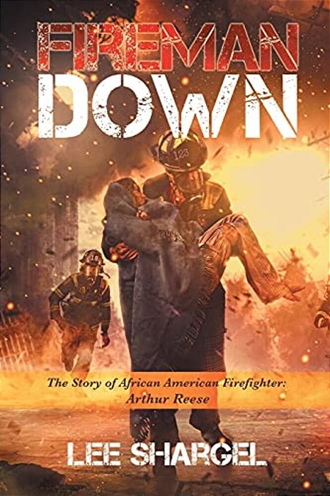 Fireman Down: The Story Of African American Firefighter: Arthur Reese-..