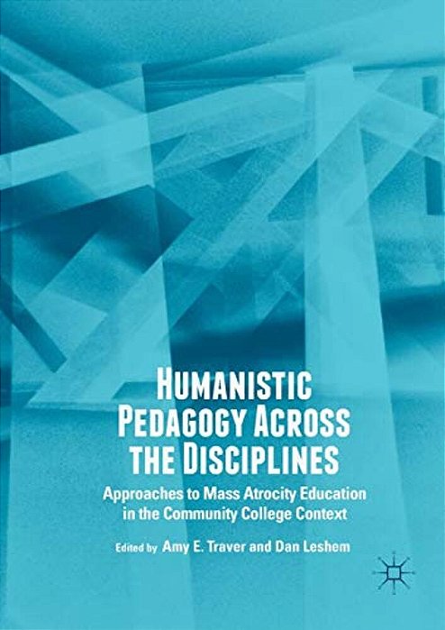 Humanistic Pedagogy Across The Disciplines: Approaches To Mass Atrocity Education In The Community College Context-..