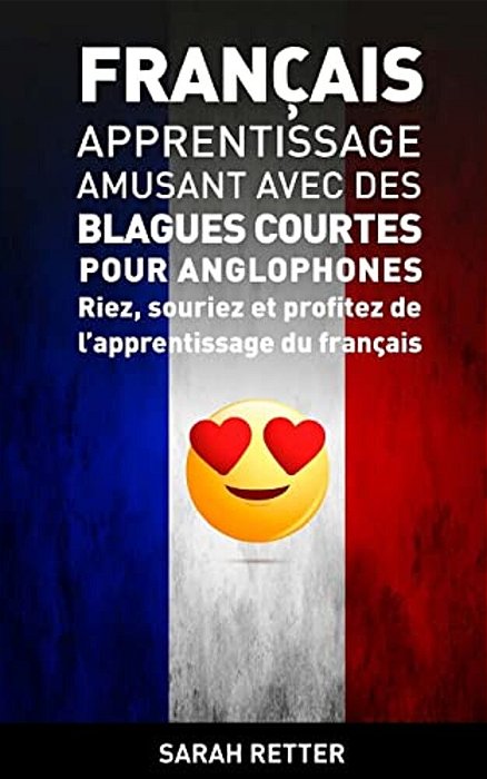 Francais: Apprentissage Amusant Avec Des Blagues Courtes Pour Anglophones: Riez, Souriez Et Profitez De L'Apprentissage Du Français. -..