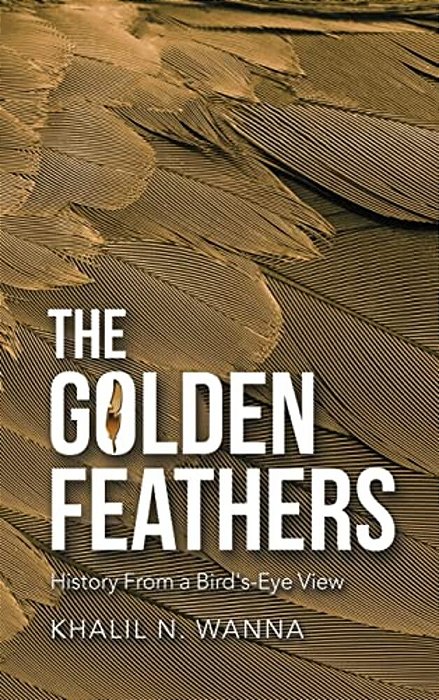 The Golden Feathers: History From A Bird'S-Eye View-..