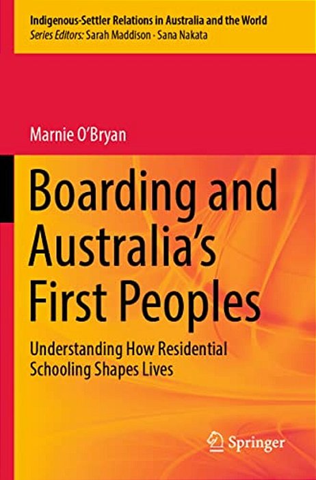Boarding And Australia's First Peoples: Understanding How Residential Schooling Shapes Lives-..