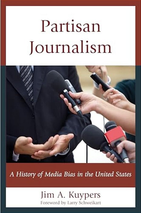 Partisan Journalism: A History Of Media Bias In The United States-..