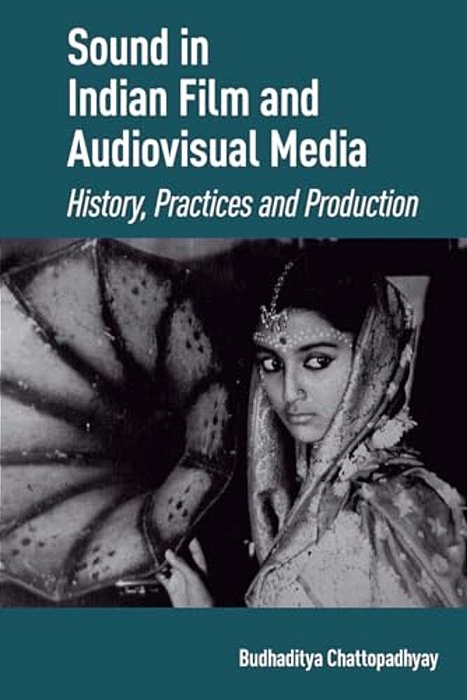 Sound In Indian Film And Audiovisual Media: History, Practices And Production-..