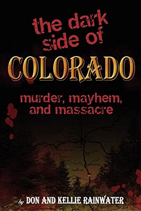 The Dark Side Of Colorado: Murder, Mayhem, And Massacre-..