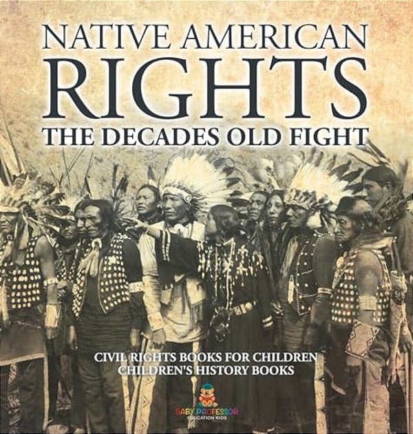 Native American Rights: The Decades Old Fight - Civil Rights Books For Children Children's History Books-..