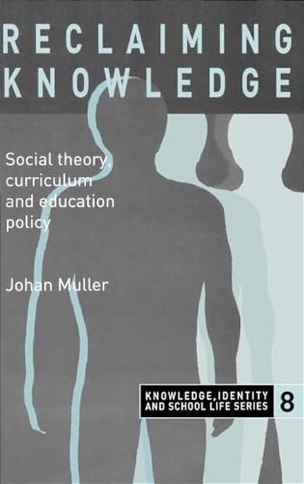 Reclaiming Knowledge: Social Theory, Curriculum And Education Policy-..