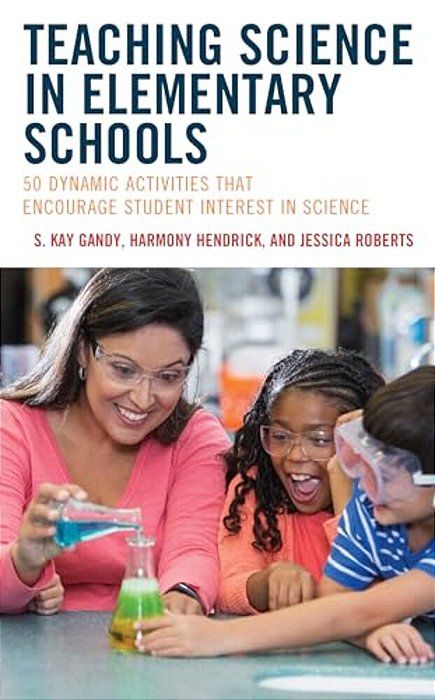 Teaching Science In Elementary Schools: 50 Dynamic Activities That Encourage Student Interest In Science-..