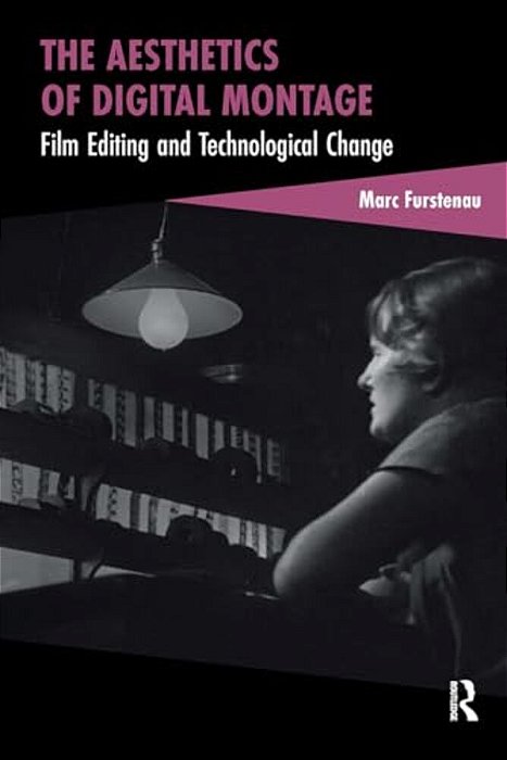 The Aesthetics Of Digital Montage: Film Editing And Technological Change-..