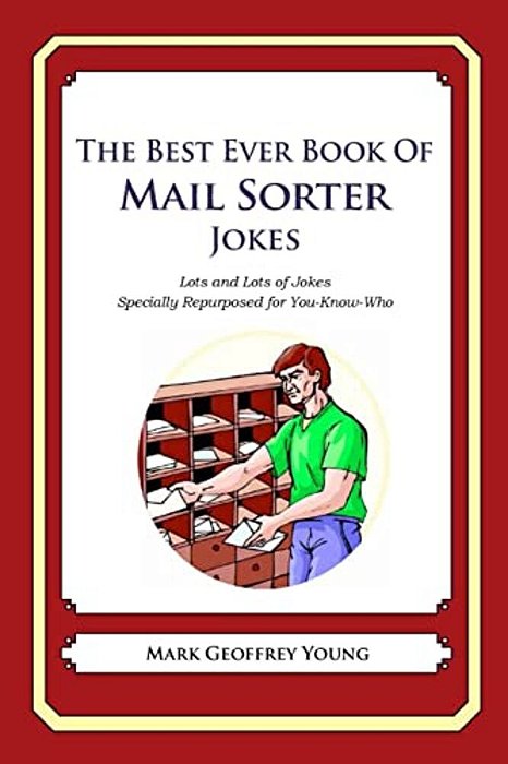 The Best Ever Book Of Mail Sorter Jokes: Lots And Lots Of Jokes Specially Repurposed For You-Know-who-..