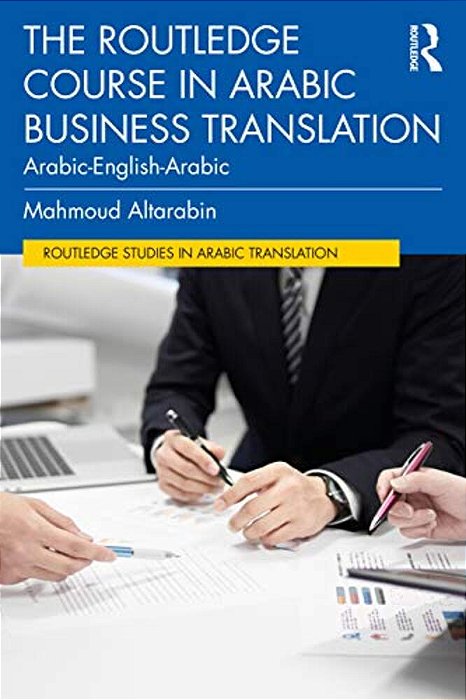 The Routledge Course In Arabic Business Translation: Arabic-English-arabic-..