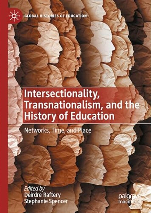 Intersectionality, Transnationalism, And The History Of Education: Networks, Time, And Place-..