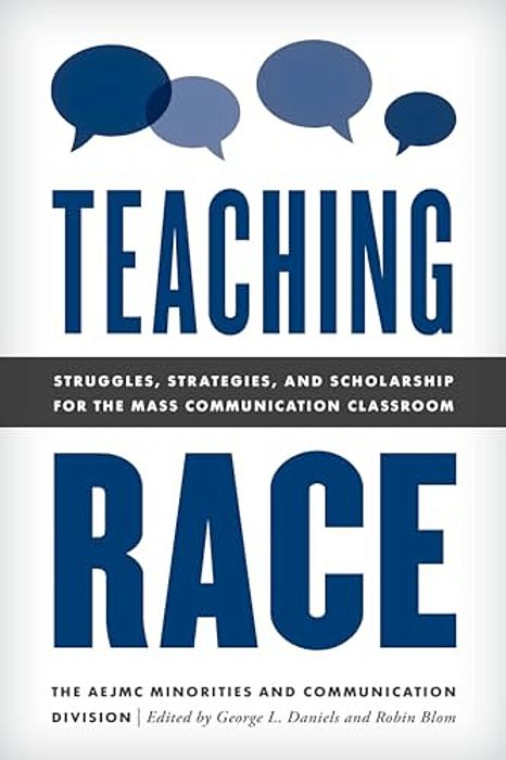 Teaching Race: Struggles, Strategies, And Scholarship For The Mass Communication Classroom-..