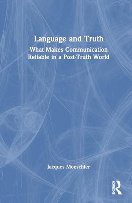 Language And Truth: What Makes Communication Reliable In A Post-Truth World-..