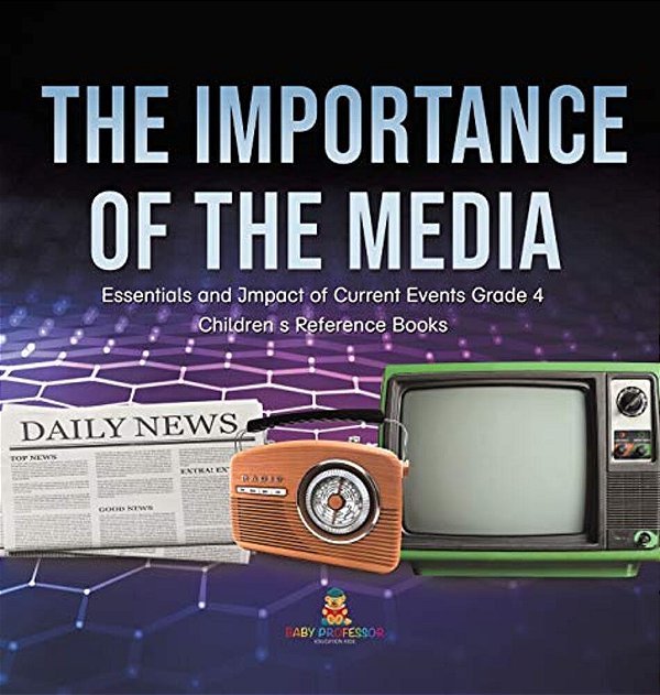 The Importance Of The Media Essentials And Impact Of Current Events Grade 4 Children's Reference Books-..