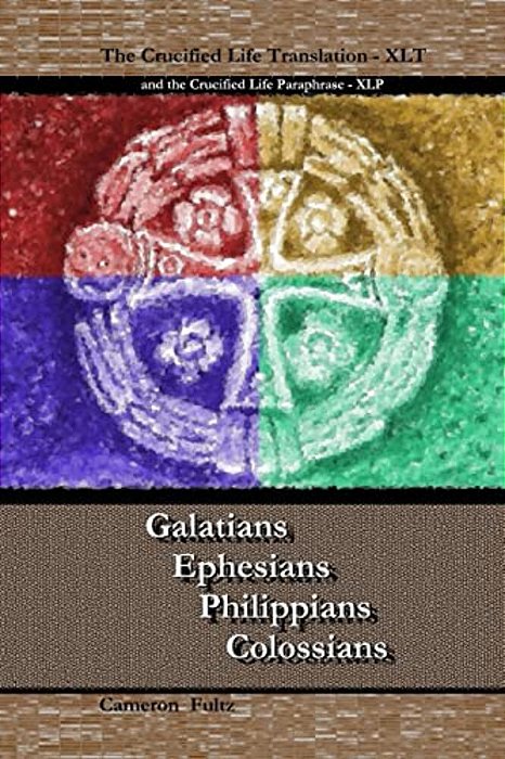 Galatians Ephesians Philippians Colossians: The Crucified Life Translation, Xlt 2016-..