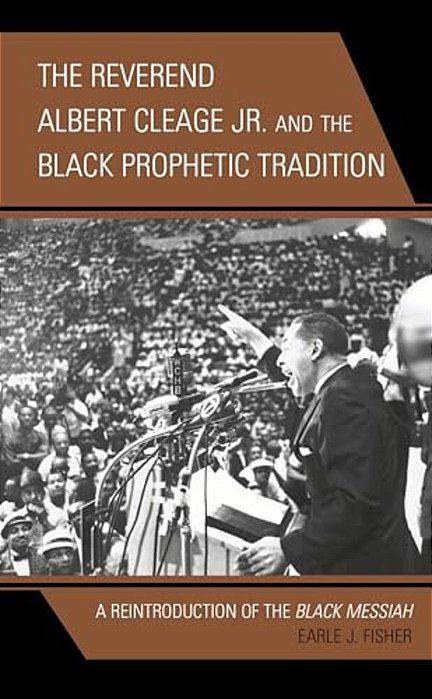 Reverend Albert Cleage Jr. And The Black Prophetic Tradition: A Reintroduction Of The Black Messiah-..