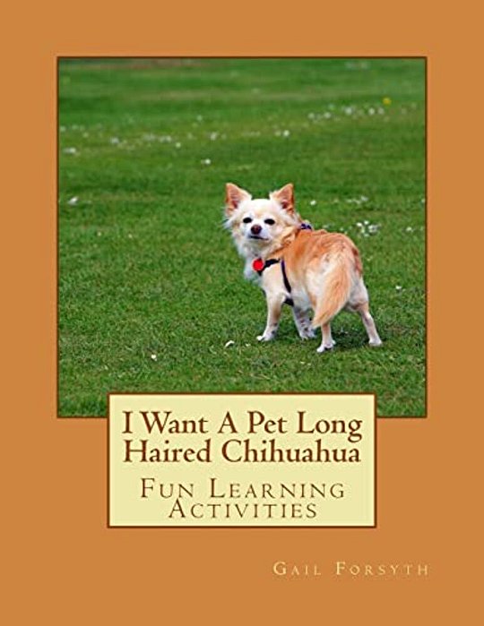 I Want A Pet Long Haired Chihuahua: Fun Learning Activities-..