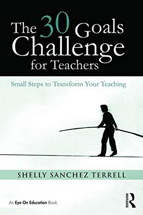 The 30 Goals Challenge For Teachers: Small Steps To Transform Your Teaching-..