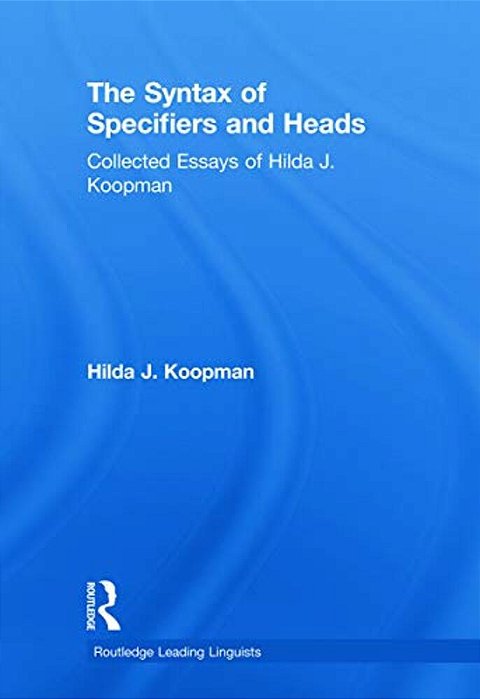 The Syntax Of Specifiers And Heads: Collected Essays Of Hilda J. Koopman-..