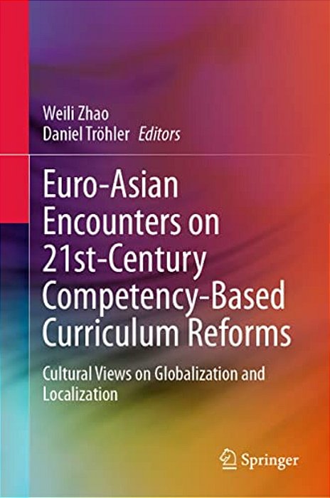 Euro-Asian Encounters On 21St-Century Competency-Based Curriculum Reforms: Cultural Views On Globalization And Localization-..