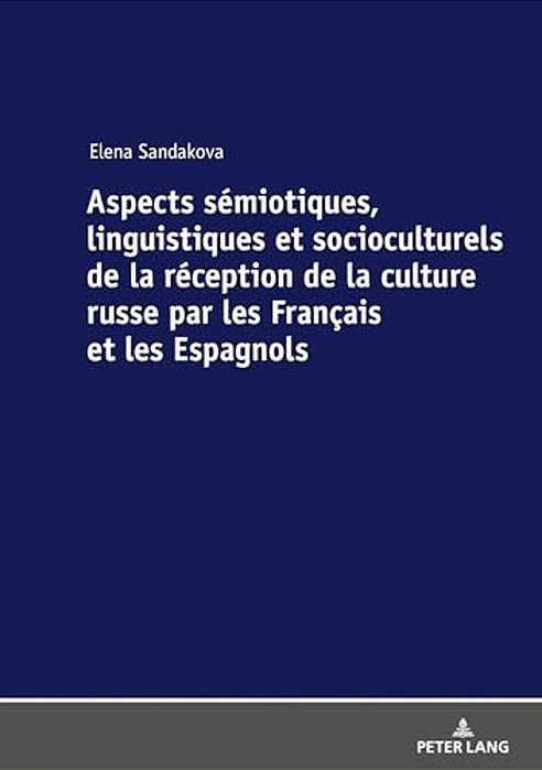 Aspects Sémiotiques, Linguistiques Et Socioculturels De La Réception De La Culture Russe Par Les Français Et Les Espagnols-..