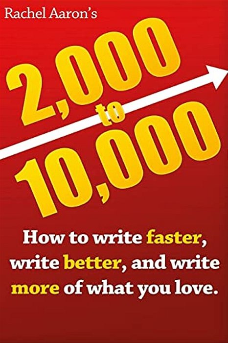 2K To 10K: Writing Faster, Writing Better, And Writing More Of What You Love-..