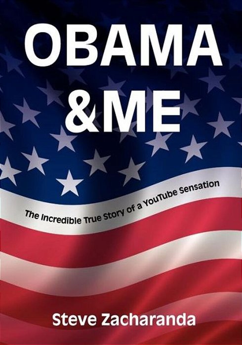 Obama And Me: The Incredible True Story Of A Youtube Sensation-..